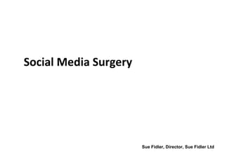 Social Media Surgery
Sue Fidler, Director, Sue Fidler Ltd
 
