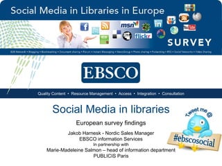 Social Media in libraries European survey findings Jakob Harnesk - Nordic Sales Manager EBSCO  information Services #ebscosocial Tweet me @ 