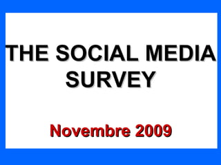 THE SOCIAL MEDIA SURVEY Novembre 2009 
