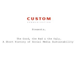 The Good, the Bad & the Ugly…
A Short History of Social Media Sustainability
Presents…
 