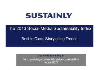 The 2013 Social Media Sustainability Index
Best in Class Storytelling Trends

Download the Index at:
http://sustainly.com/social-media-sustainabilityindex-2013/

 
