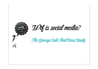 Wtf is social media?
The Garage Sale Trail Case Study



                               1
 