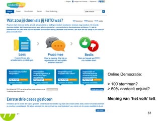 Online Democratie:

> 100 stemmen?
> 60% oordeelt onjuist?

Mening van ‘het volk’ telt


                     61
 