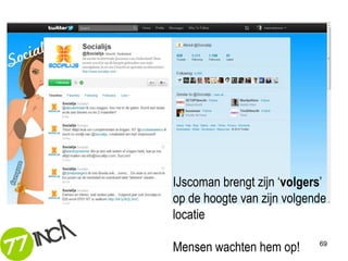 IJscoman brengt zijn ‘volgers’
op de hoogte van zijn volgende
locatie

Mensen wachten hem op!      69
 