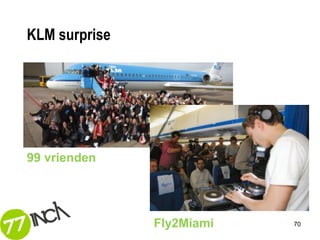 KLM surprise




99 vrienden




               Fly2Miami   70
 
