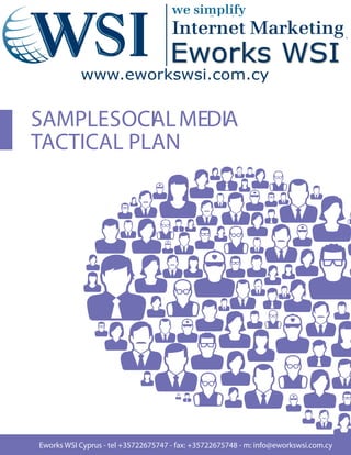 SAMPLESOCI L MEDIA
           A
TACTICAL PLAN




Eworks WSI Cyprus - tel +35722675747 - fax: +35722675748 - m: info@eworkswsi.com.cy
 