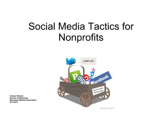 Social Media Tactics for Nonprofits Colleen Winters Director of Marketing Minnesota Medical Association 3/31/2010 