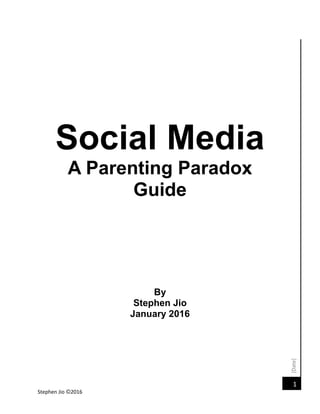[Date]
Stephen Jio ©2016
1
Social Media
A Parenting Paradox
Guide
By
Stephen Jio
January 2016
 