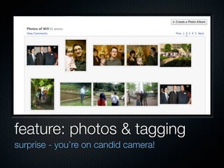 feature: photos & tagging
surprise - you’re on candid camera!
 