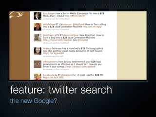 feature: twitter search
the new Google?
 