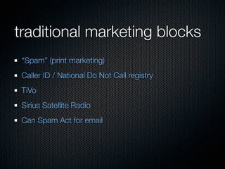 traditional marketing blocks
 “Spam” (print marketing)
 Caller ID / National Do Not Call registry
 TiVo
 Sirius Satellite Radio
 Can Spam Act for email
 
