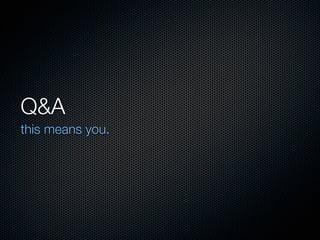 Q&A
this means you.
 