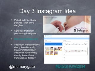 Day 3 Instagram Idea 
Picked out 7 newborn 
pictures I took of my 
daughter 
Schedule Instagram 
posts using Latergram 
ht...