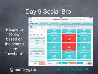 Day 9 Social Bro 
People to 
follow 
based on 
the search 
term 
“newborn” 
@memorygate #DIGSHOW2014 
 