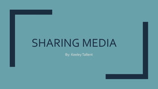 SHARING MEDIA
By: KeeleyTallent
 