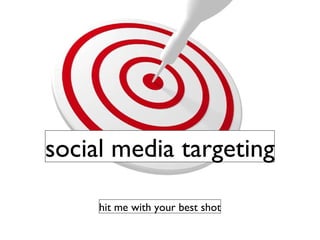 social media targeting hit me with your best shot 