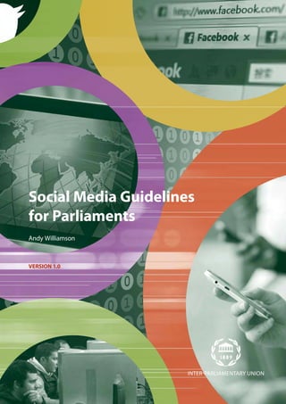 Social Media Guidelines
for Parliaments
Andy Williamson
VERSION 1.0
INTERPARLIAMENTARY UNION
 