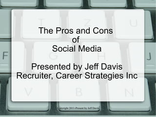 The Pros and Cons  of  Social Media Presented by Jeff Davis Recruiter, Career Strategies Inc 