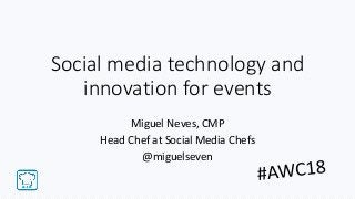 Social media technology and
innovation for events
Miguel Neves, CMP
Head Chef at Social Media Chefs
@miguelseven
 