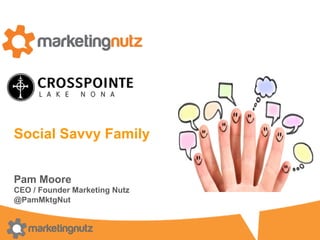 Social Savvy Family
Pam Moore
CEO / Founder Marketing Nutz
@PamMktgNut
 