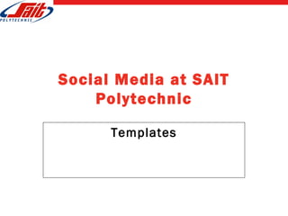 Social Media at SAIT
Polytechnic
Templates
 