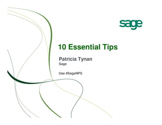 10 Essential Tips
Patricia Tynan
Sage

Use #SageNPS
 