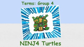 NINJ4 Turtles
Terms: Group 4
 