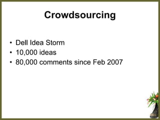 Crowdsourcing Dell Idea Storm 10,000 ideas 80,000 comments since Feb 2007 