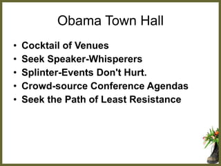 Obama Town Hall Cocktail of Venues Seek Speaker-Whisperers  Splinter-Events Don't Hurt.  Crowd-source Conference Agendas  Seek the Path of Least Resistance   