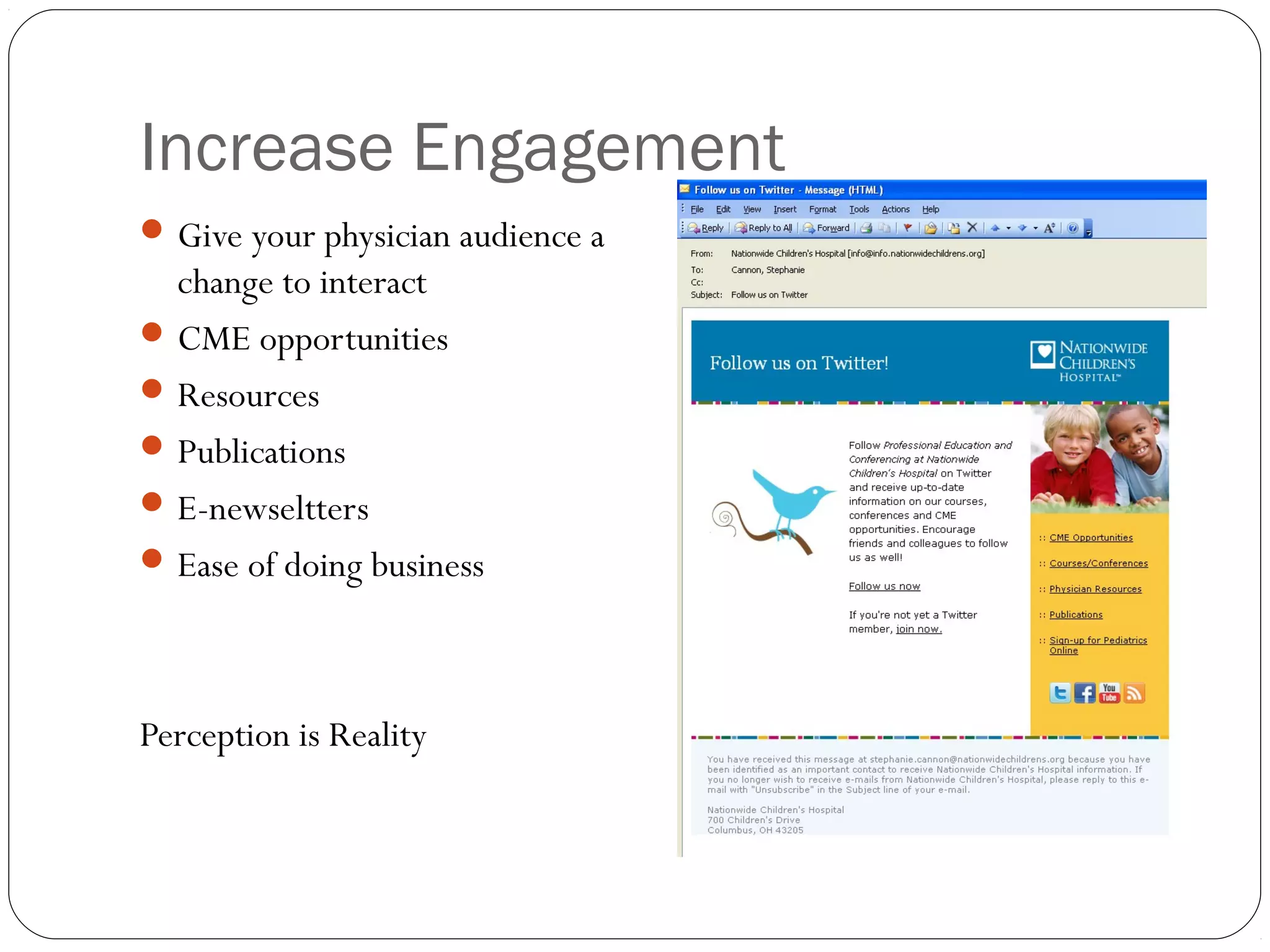 Increase Engagement
Give your physician audience a
change to interact
CME opportunities
Resources
Publications
E-newseltters
Ease of doing business
Perception is Reality
 