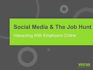 Social Media & The Job Hunt
Interacting With Employers Online

 