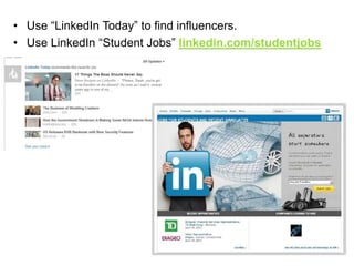 • Use “LinkedIn Today” to find influencers.
• Use LinkedIn “Student Jobs” linkedin.com/studentjobs

 