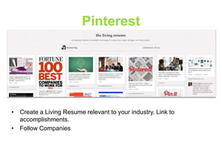 Pinterest

• Create a Living Resume relevant to your industry. Link to
accomplishments.
• Follow Companies

 