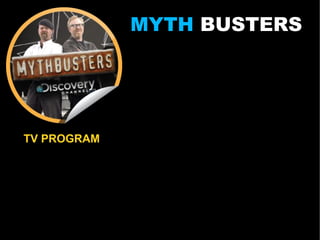 MYTH BUSTERS




TV PROGRAM
 