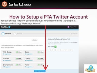 How to Setup a PTA Twitter AccountYou can choose to follow people now, but I would recommend skipping that for now and clicking “Next Step: Friends”