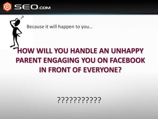 Because it will happen to you…How will you handle an unhappy parent engaging you on Facebook in front of Everyone????????????