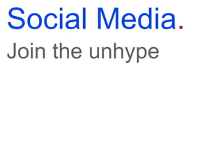 Social Media . Join the unhype   
