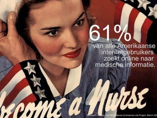 61% van alle Amerikaanse internetgebruikers  zoekt online naar  medische informatie . Research done by The PEW Interner & American Life Project, March 2009 