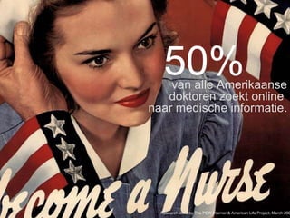 50% van alle Amerikaanse doktoren zoekt online  naar medische informatie . Research done by The PEW Interner & American Life Project, March 2009 