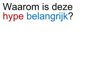 Waarom is deze  hype   belangrijk ?  