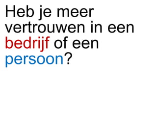 Heb je meer vertrouwen in een  bedrijf  of een  persoon ?  