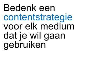 Bedenk een  contentstrategie   voor elk medium dat je wil gaan gebruiken 