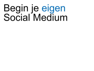 Begin je  eigen  Social Medium 
