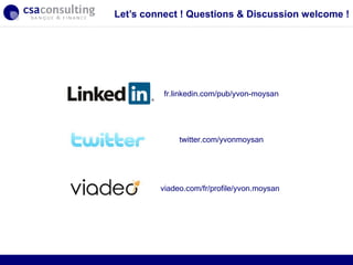Let’s connect ! Questions & Discussion welcome !




          fr.linkedin.com/pub/yvon-moysan




              twitter.com/yvonmoysan




         viadeo.com/fr/profile/yvon.moysan




                                       30/09/12
 