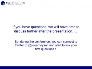 If you have questions, we will have time to
  discuss further after the presentation….

 But during the conference, you can connect to
 Twitter to @yvonmoysan and start to ask your
                first questions !



                                        30/09/12
 