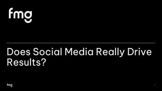 Does Social Media Really Drive
Results?
1
 