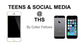 TEENS & SOCIAL MEDIA
@
THS
By Colter Fellows

 