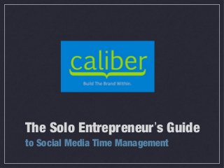 The Solo Entrepreneur’s Guide
to Social Media Time Management
 