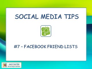 SOCIAL MEDIA TIPS



#7 – FACEBOOK FRIEND LISTS
 