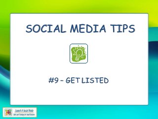 SOCIAL MEDIA TIPS



   #9 – GET LISTED
 